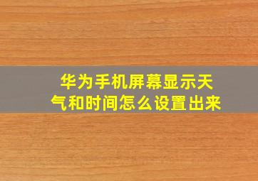 华为手机屏幕显示天气和时间怎么设置出来