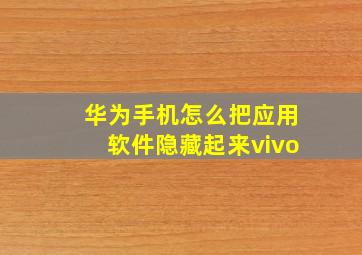 华为手机怎么把应用软件隐藏起来vivo