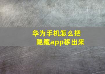 华为手机怎么把隐藏app移出来