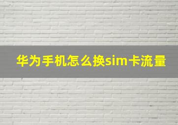 华为手机怎么换sim卡流量