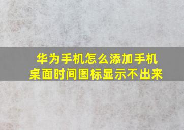 华为手机怎么添加手机桌面时间图标显示不出来