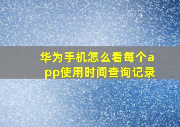 华为手机怎么看每个app使用时间查询记录