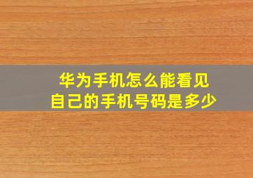 华为手机怎么能看见自己的手机号码是多少