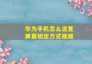 华为手机怎么设置屏幕锁定方式视频