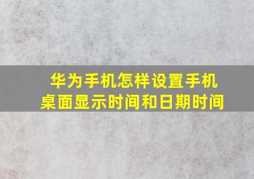 华为手机怎样设置手机桌面显示时间和日期时间