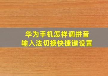 华为手机怎样调拼音输入法切换快捷键设置