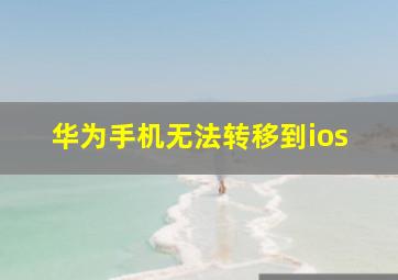 华为手机无法转移到ios