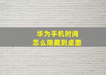 华为手机时间怎么隐藏到桌面