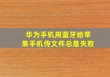 华为手机用蓝牙给苹果手机传文件总是失败