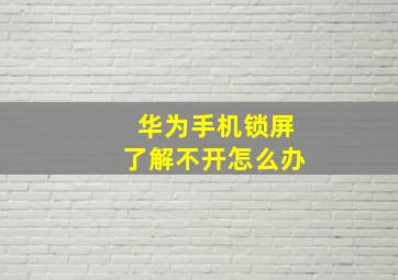 华为手机锁屏了解不开怎么办