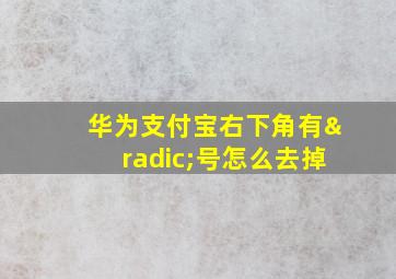 华为支付宝右下角有√号怎么去掉