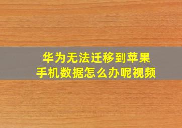 华为无法迁移到苹果手机数据怎么办呢视频