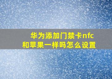 华为添加门禁卡nfc和苹果一样吗怎么设置