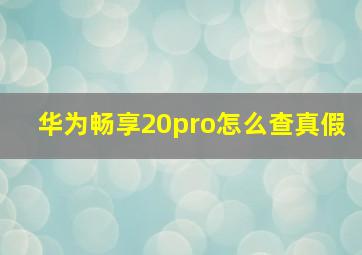 华为畅享20pro怎么查真假