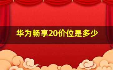 华为畅享20价位是多少