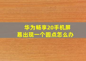 华为畅享20手机屏幕出现一个圆点怎么办