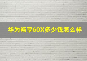 华为畅享60X多少钱怎么样