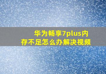 华为畅享7plus内存不足怎么办解决视频