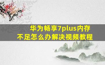 华为畅享7plus内存不足怎么办解决视频教程