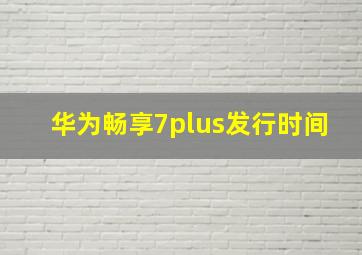 华为畅享7plus发行时间