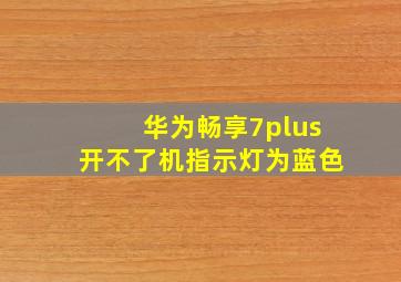 华为畅享7plus开不了机指示灯为蓝色