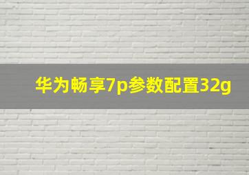 华为畅享7p参数配置32g