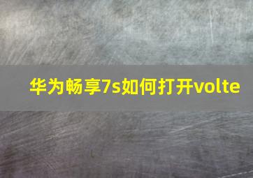 华为畅享7s如何打开volte