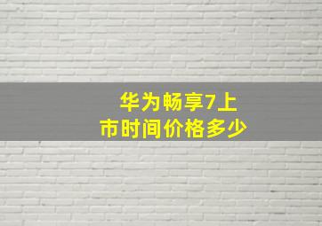 华为畅享7上市时间价格多少