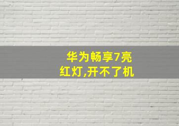 华为畅享7亮红灯,开不了机