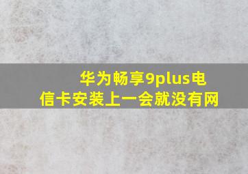 华为畅享9plus电信卡安装上一会就没有网