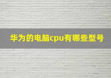 华为的电脑cpu有哪些型号