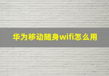 华为移动随身wifi怎么用