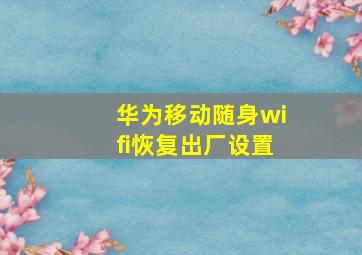 华为移动随身wifi恢复出厂设置