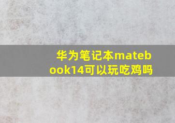 华为笔记本matebook14可以玩吃鸡吗