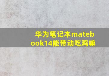 华为笔记本matebook14能带动吃鸡嘛