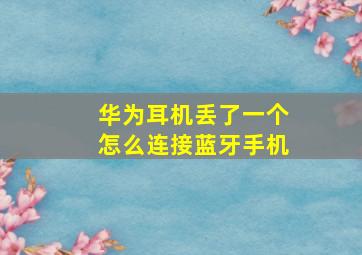 华为耳机丢了一个怎么连接蓝牙手机