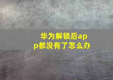 华为解锁后app都没有了怎么办