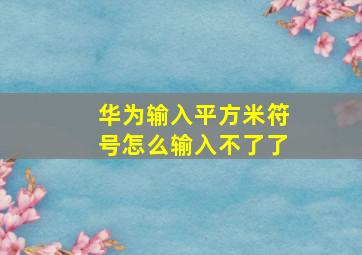 华为输入平方米符号怎么输入不了了