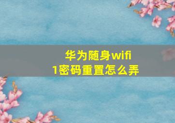 华为随身wifi1密码重置怎么弄