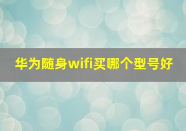 华为随身wifi买哪个型号好