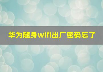 华为随身wifi出厂密码忘了