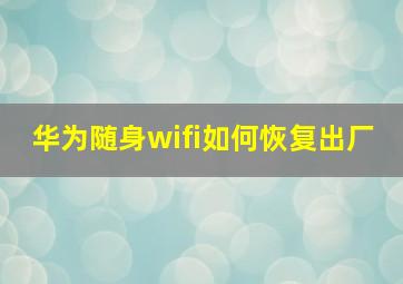 华为随身wifi如何恢复出厂