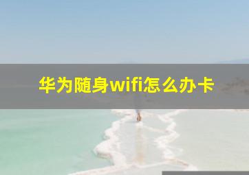 华为随身wifi怎么办卡