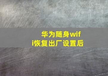 华为随身wifi恢复出厂设置后