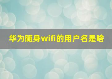 华为随身wifi的用户名是啥