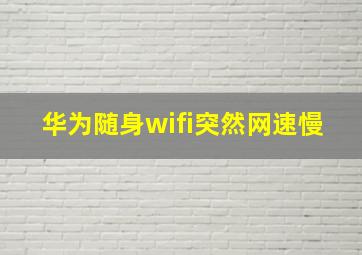 华为随身wifi突然网速慢