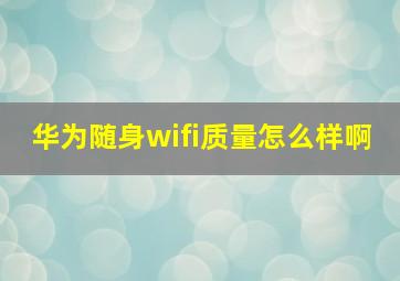 华为随身wifi质量怎么样啊