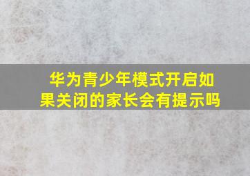 华为青少年模式开启如果关闭的家长会有提示吗