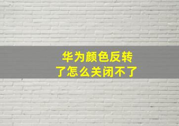 华为颜色反转了怎么关闭不了