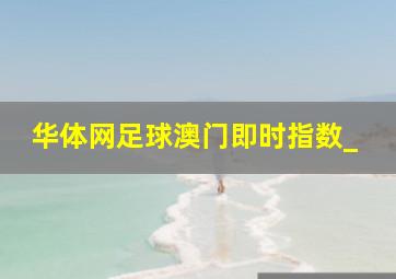 华体网足球澳门即时指数_